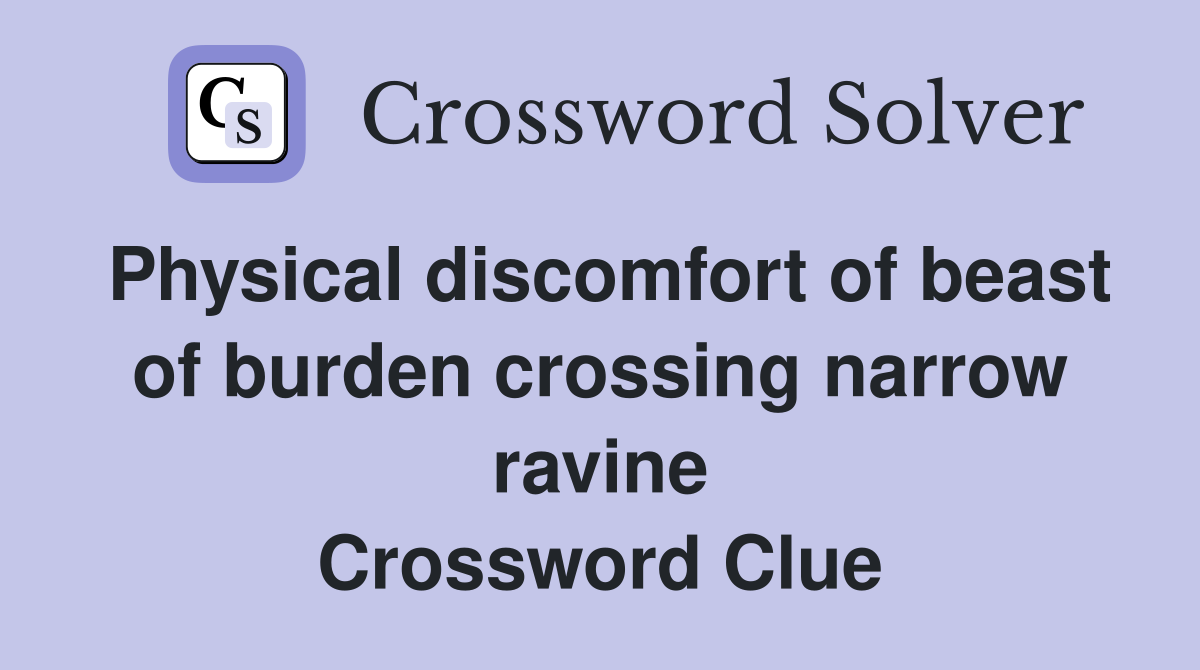 Physical discomfort of beast of burden crossing narrow ravine Crossword Clue