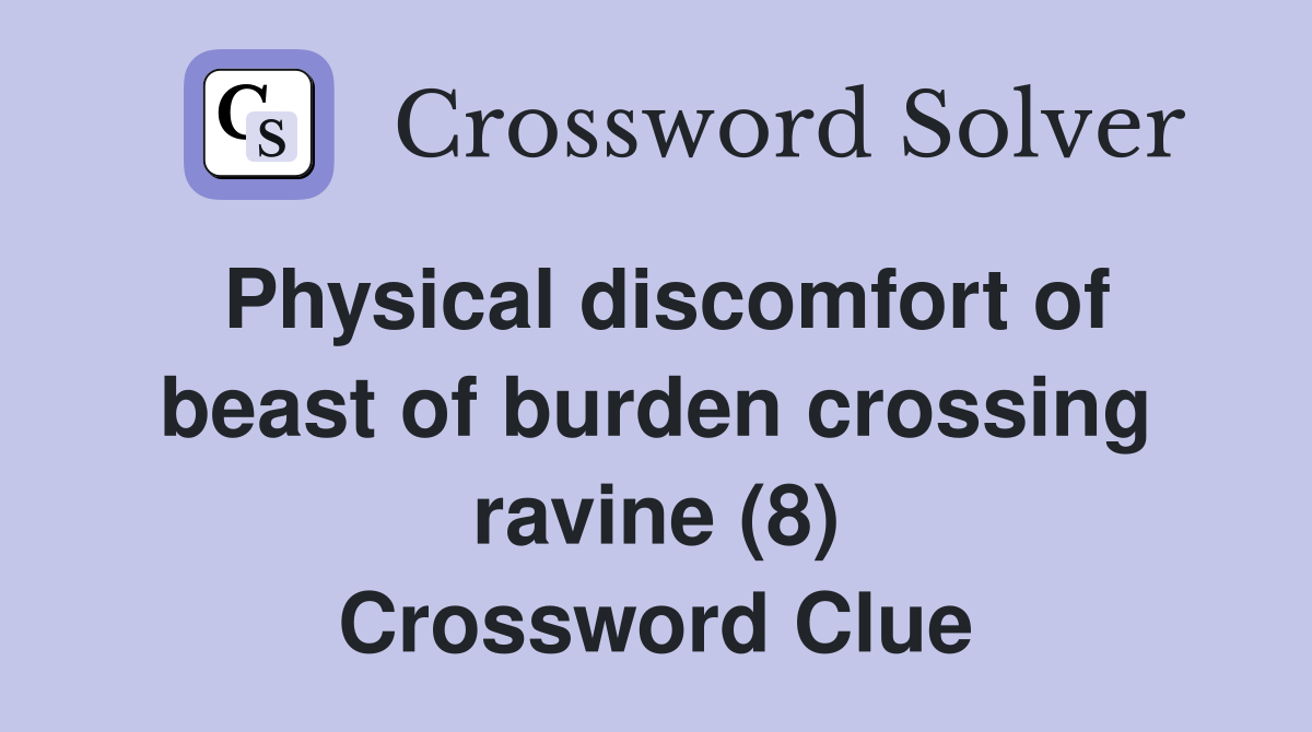 Physical discomfort of beast of burden crossing ravine (8) Crossword Clue