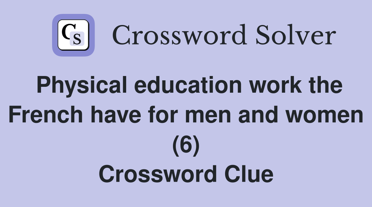 Physical education work the French have for men and women (6) Crossword Clue