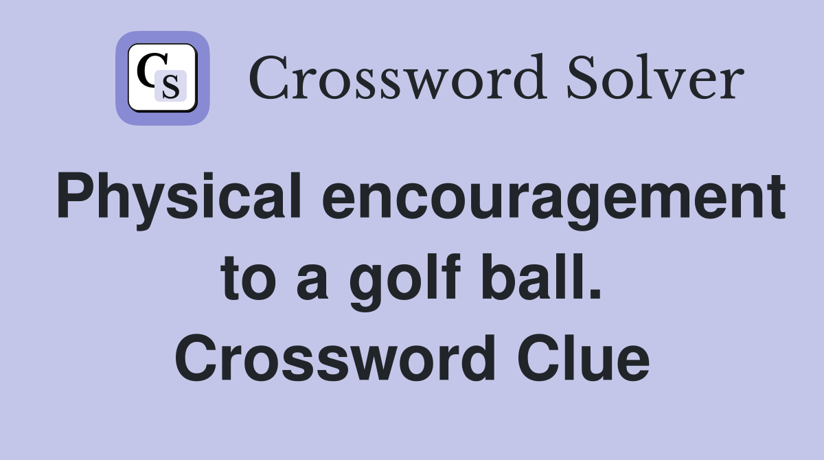 Physical encouragement to a golf ball. Crossword Clue