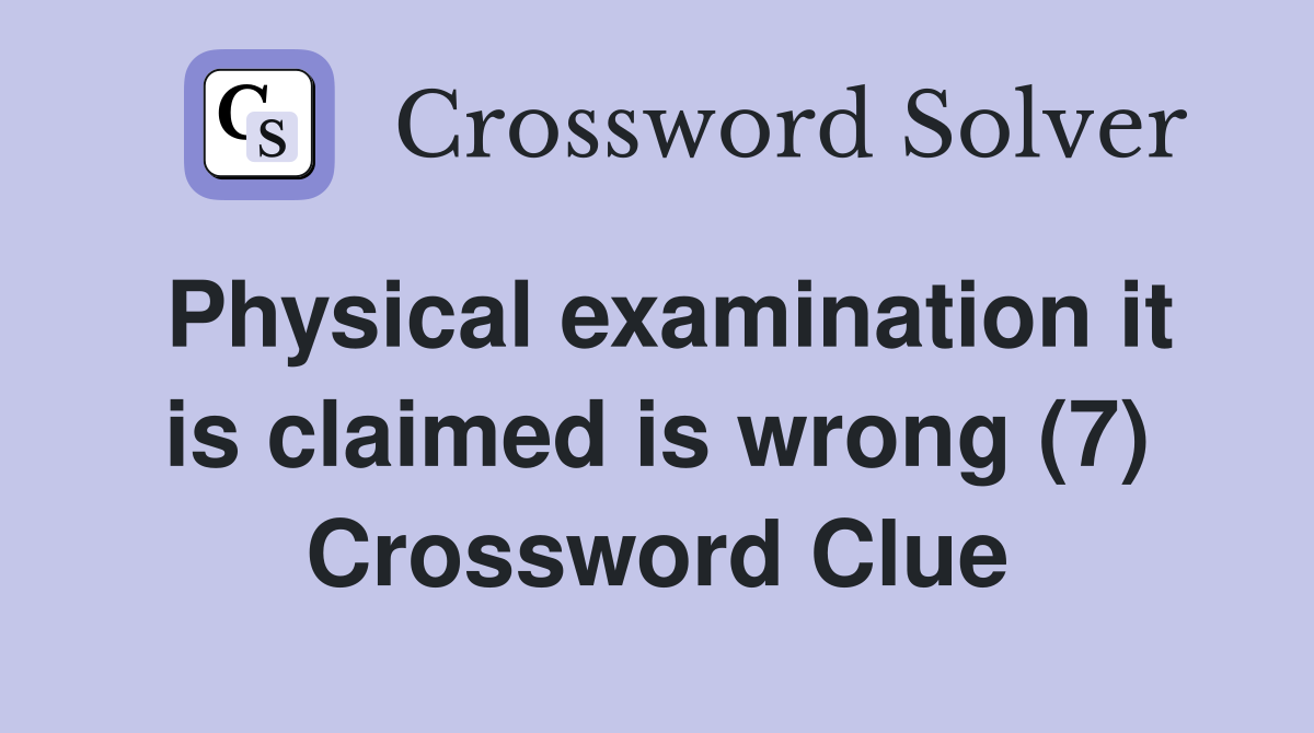 Physical examination it is claimed is wrong (7) Crossword Clue