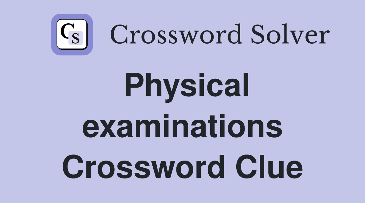 Physical examinations Crossword Clue