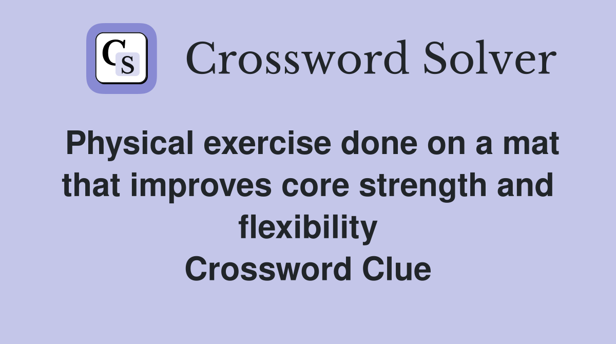 Physical exercise done on a mat that improves core strength and flexibility Crossword Clue