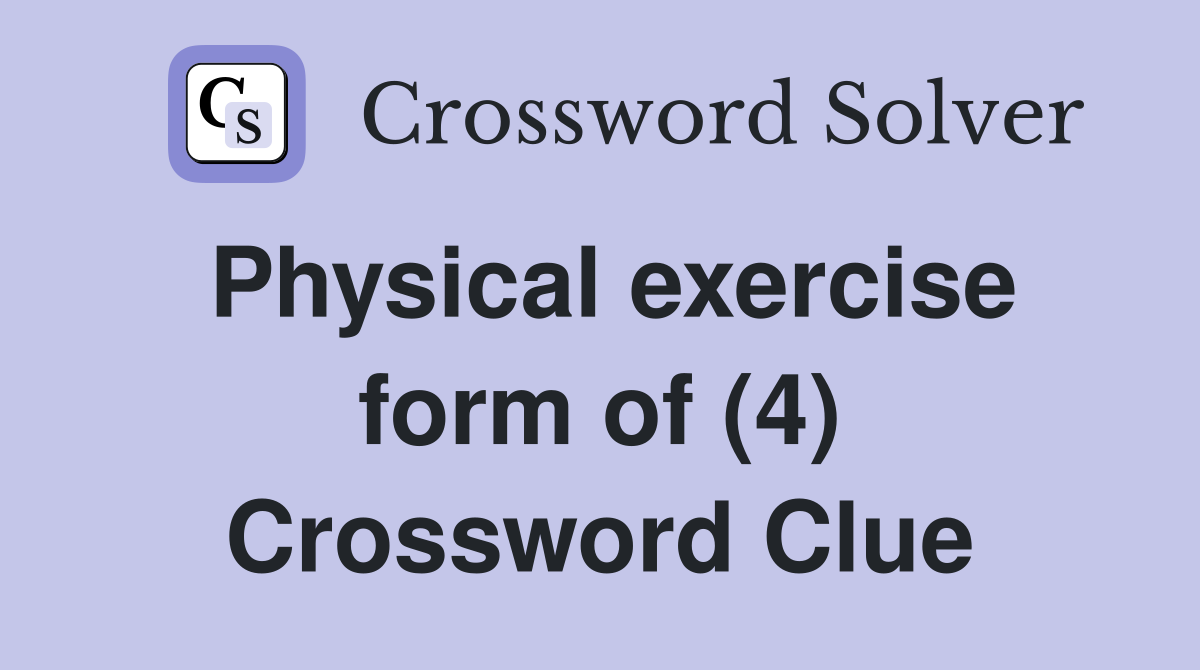 Physical exercise form of (4) Crossword Clue