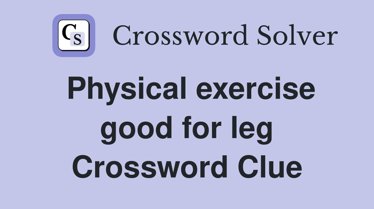 Physical exercise good for leg Crossword Clue
