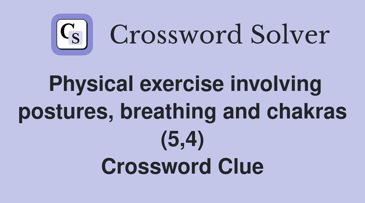 Physical exercise involving postures, breathing and chakras (5,4) Crossword Clue