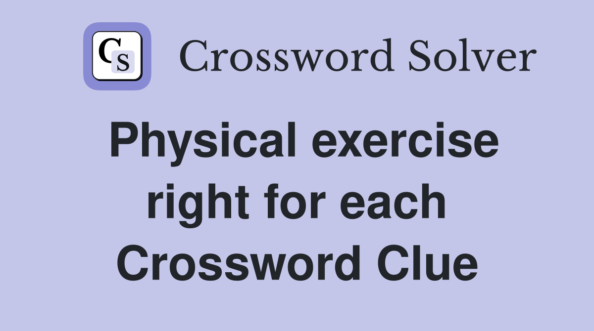 Physical exercise right for each Crossword Clue