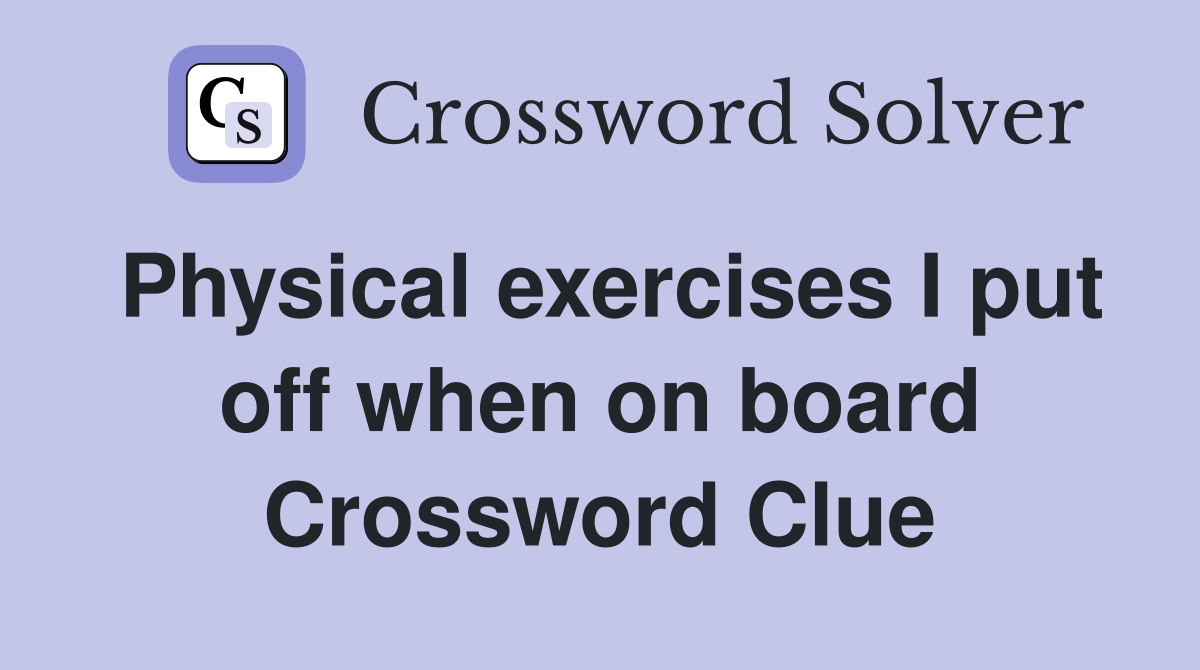 Physical exercises I put off when on board Crossword Clue