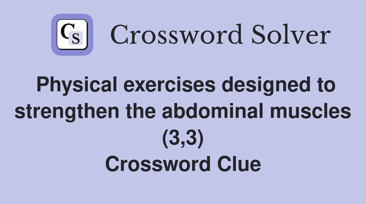 Physical exercises designed to strengthen the abdominal muscles (3,3) Crossword Clue