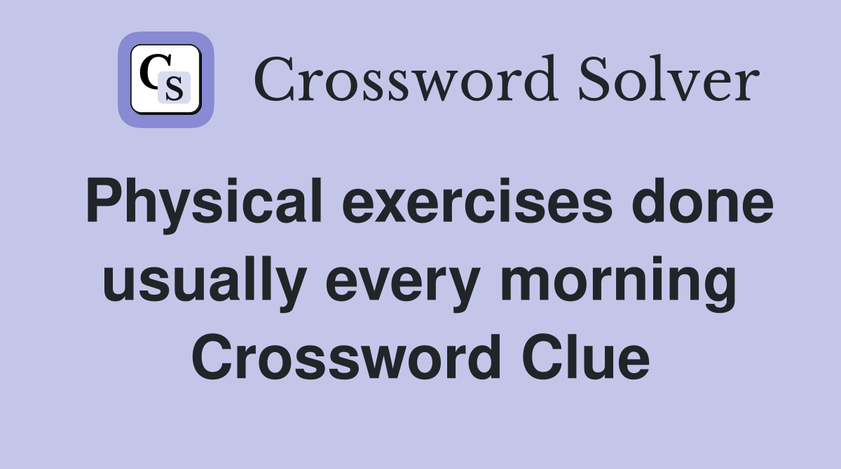 Physical exercises done usually every morning Crossword Clue