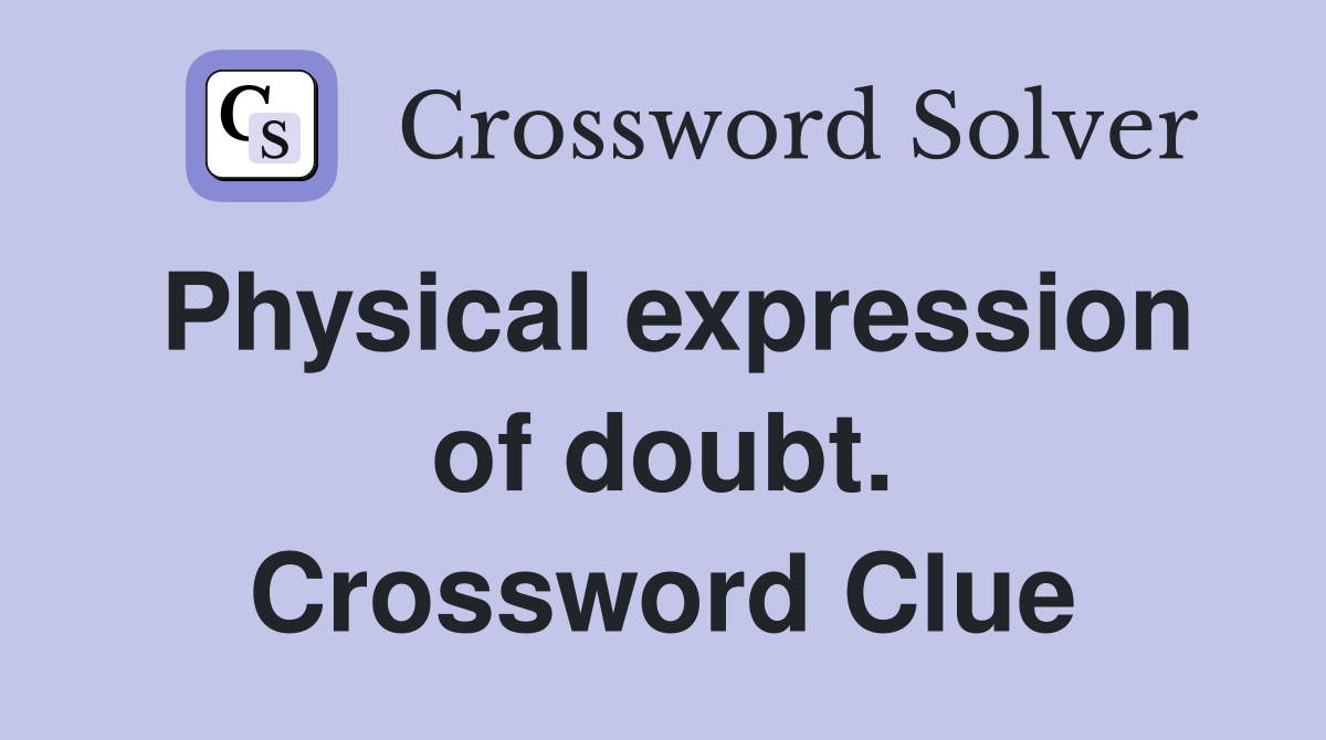 Physical expression of doubt. Crossword Clue