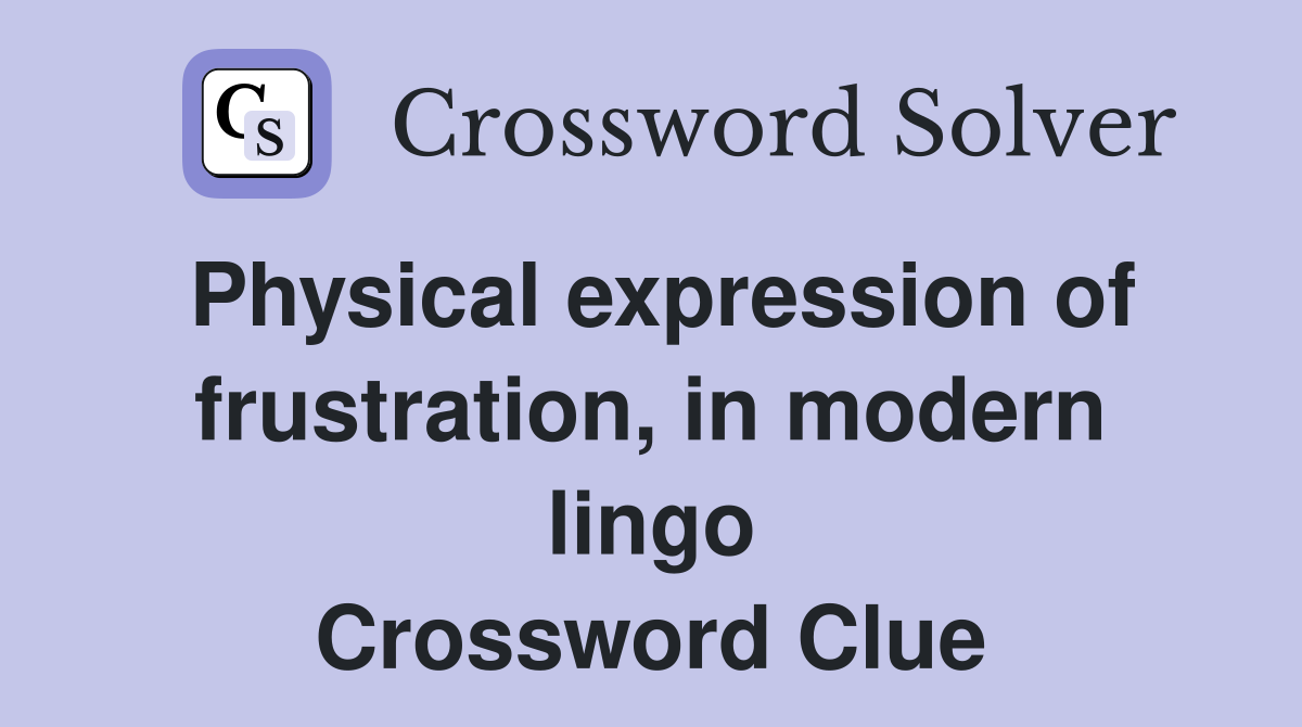 Physical expression of frustration, in modern lingo Crossword Clue
