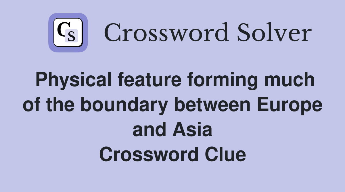 Physical feature forming much of the boundary between Europe and Asia Crossword Clue