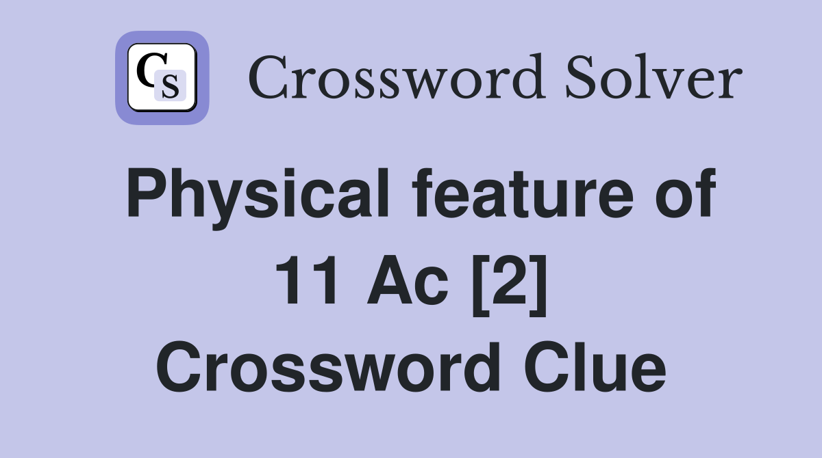 Physical feature of 11 Ac [2] Crossword Clue