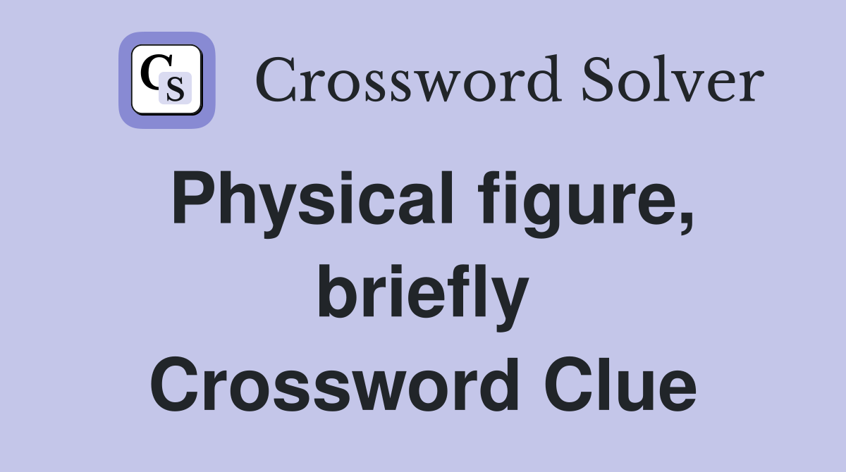 Physical figure, briefly Crossword Clue