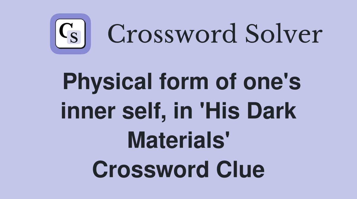 Physical form of one's inner self, in 'His Dark Materials' Crossword Clue