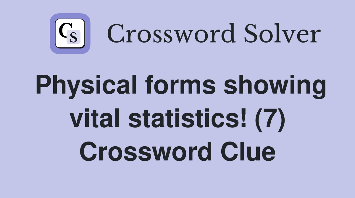 Physical forms showing vital statistics! (7) Crossword Clue