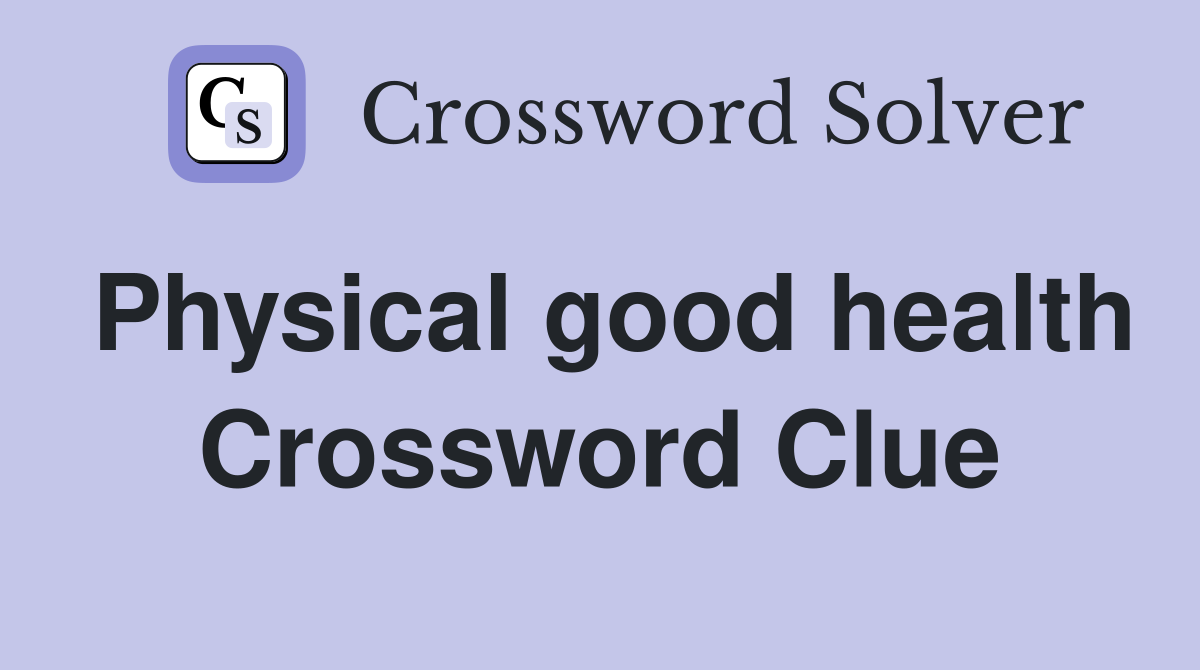 Physical good health Crossword Clue
