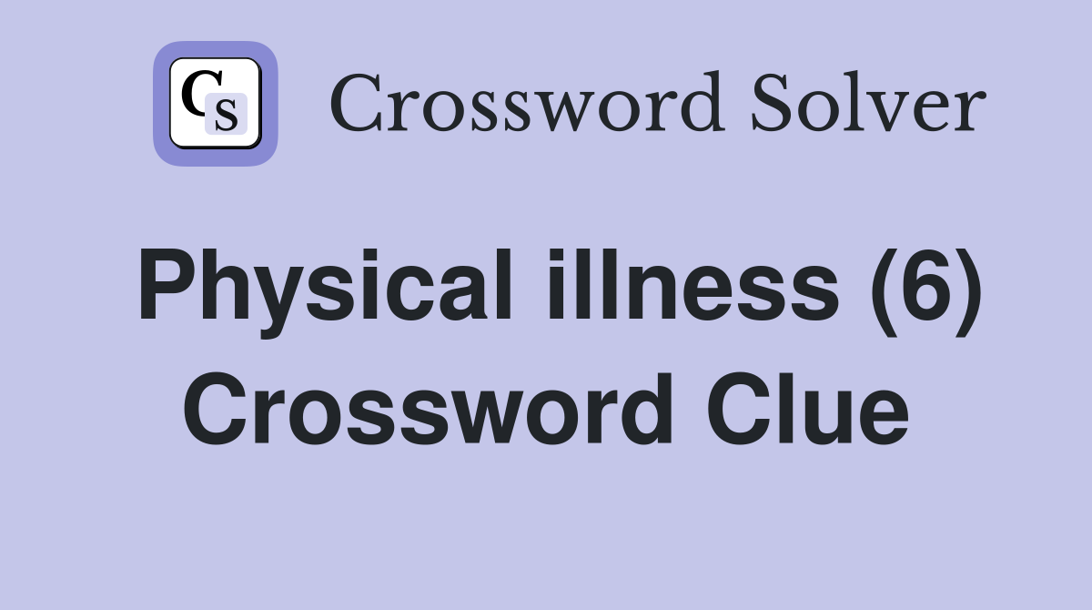 Physical illness (6) Crossword Clue