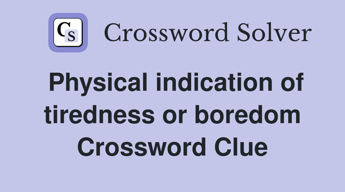 Physical indication of tiredness or boredom Crossword Clue