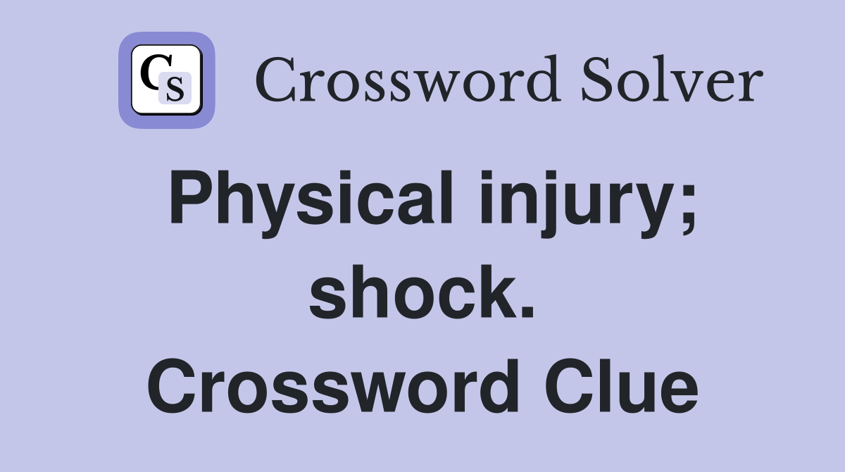 Physical injury; shock. Crossword Clue