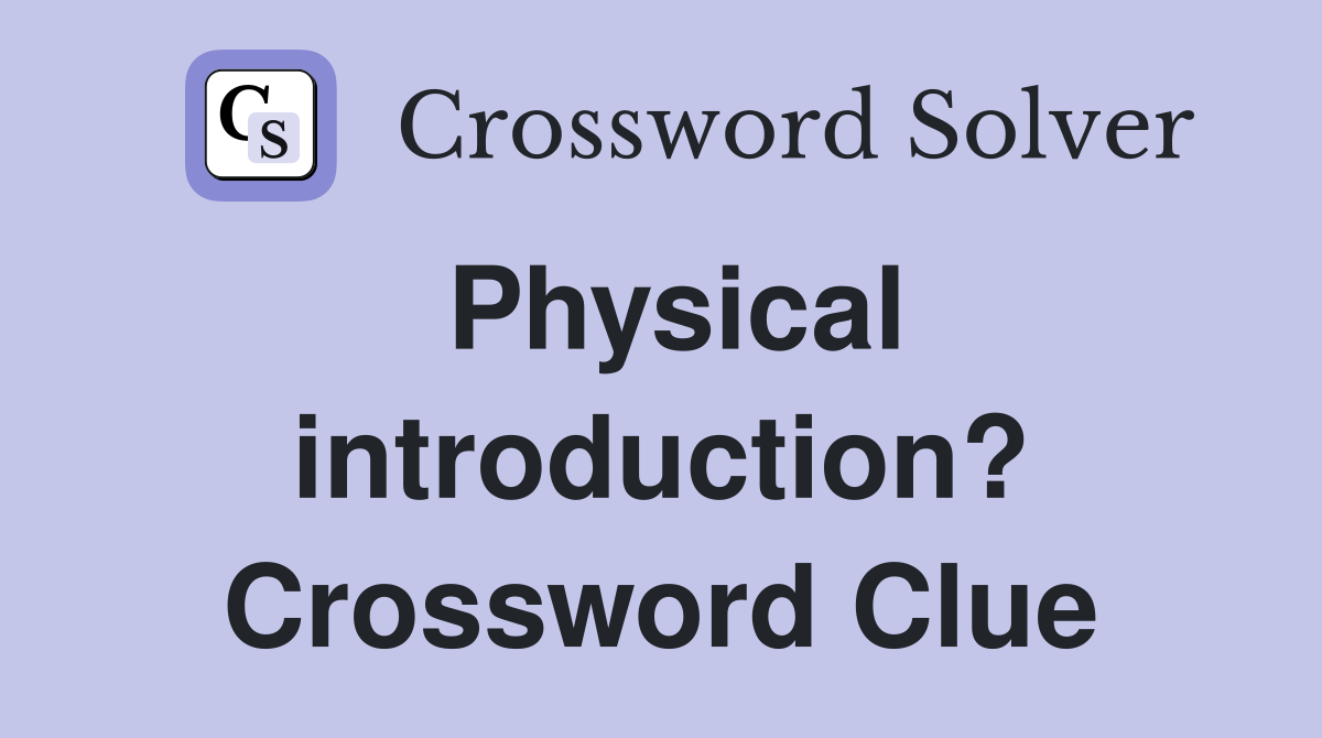 Physical introduction? Crossword Clue