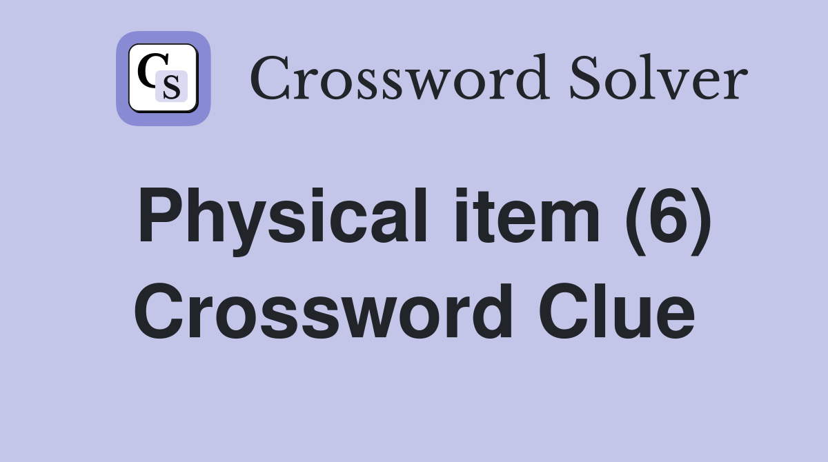 Physical item (6) Crossword Clue