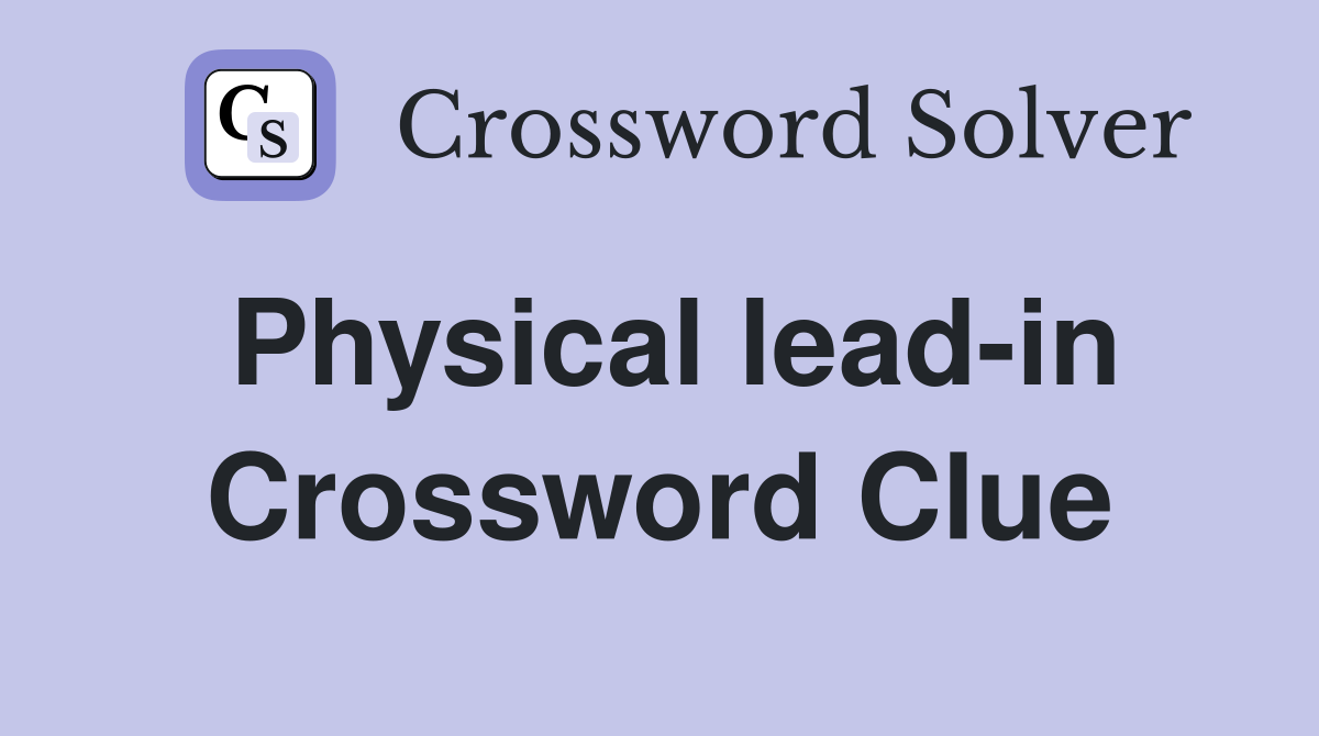 Physical lead-in Crossword Clue