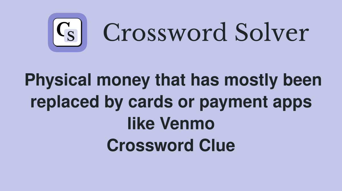 Physical money that has mostly been replaced by cards or payment apps like Venmo Crossword Clue