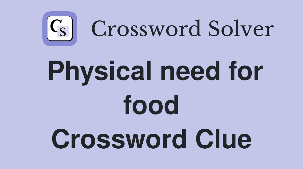 Physical need for food Crossword Clue
