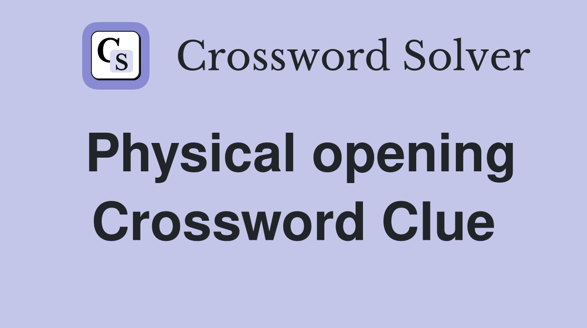 Physical opening Crossword Clue