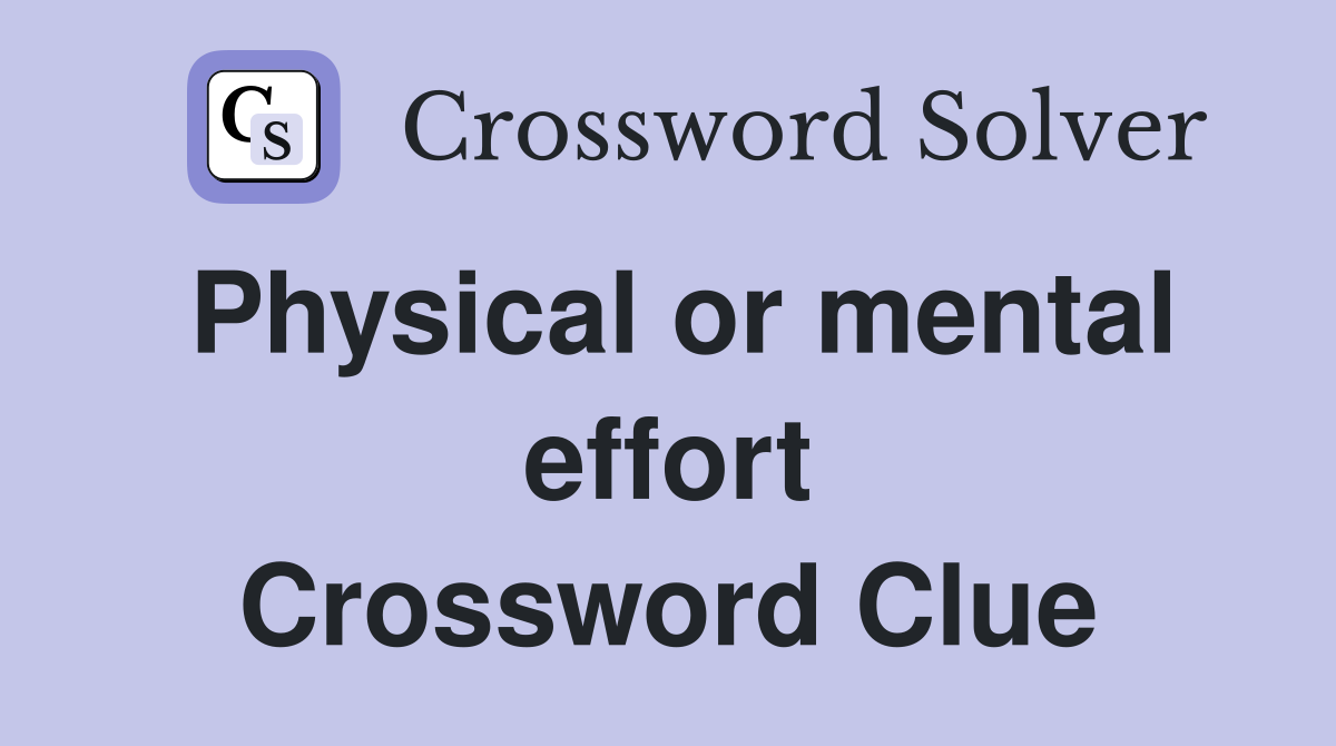 Physical or mental effort Crossword Clue