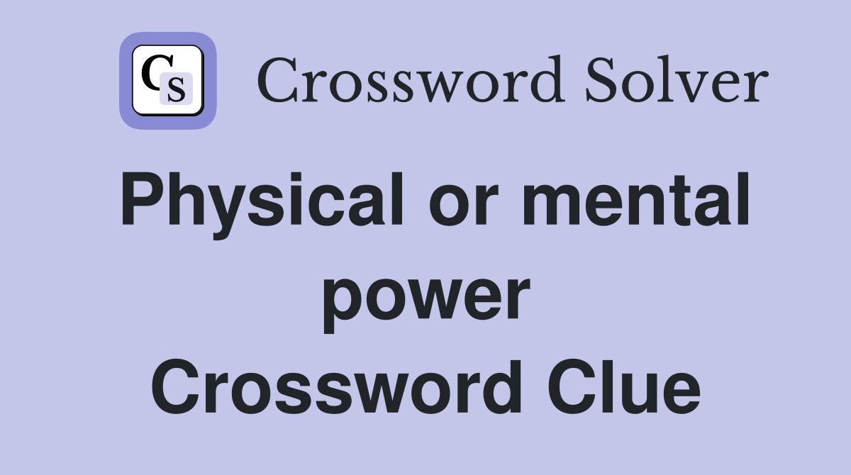 Physical or mental power Crossword Clue
