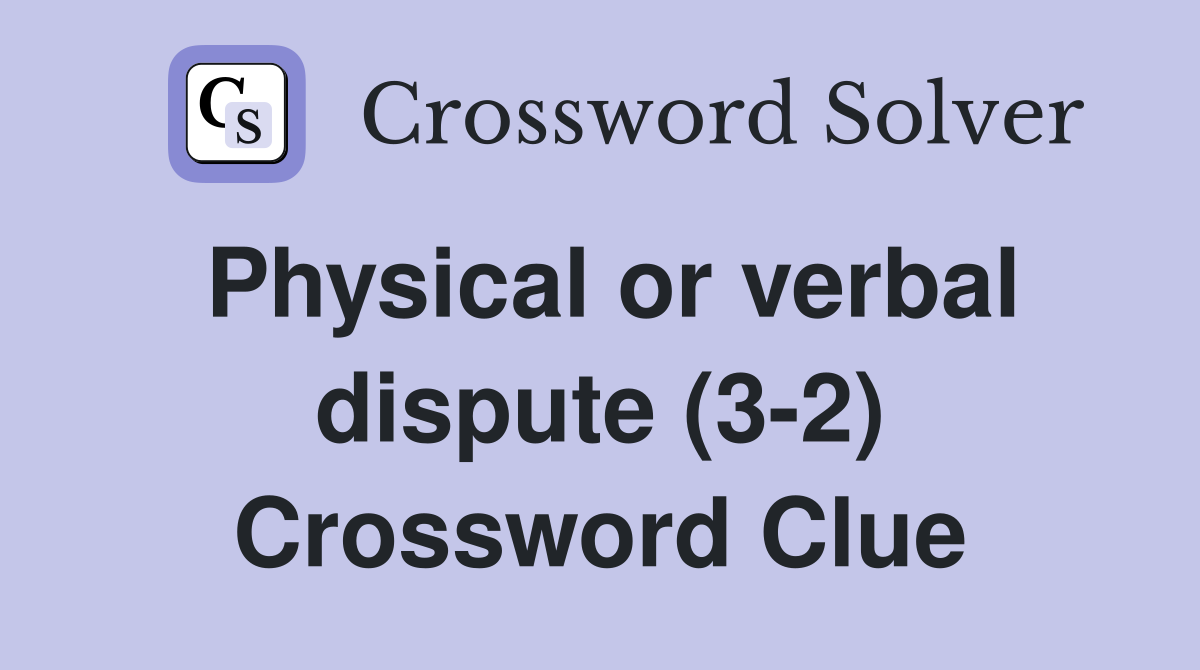 Physical or verbal dispute (3-2) Crossword Clue