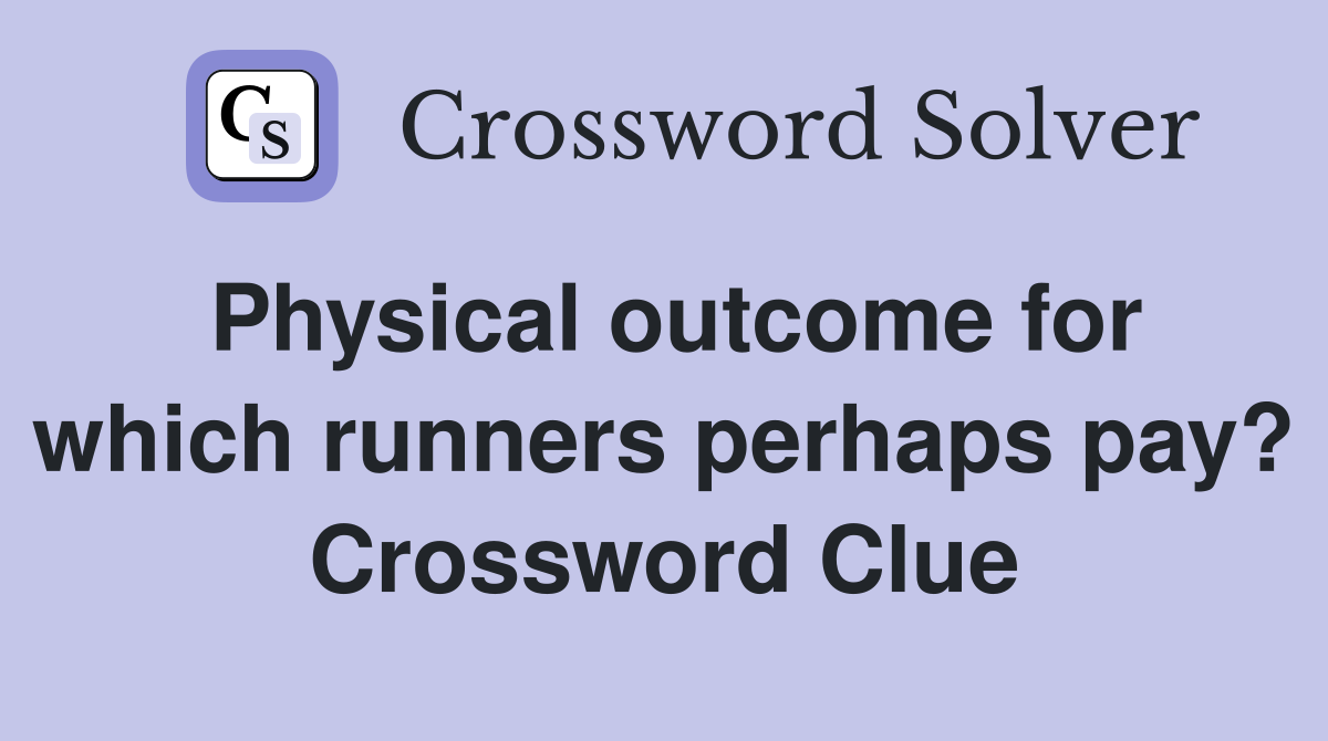 Physical outcome for which runners perhaps pay? Crossword Clue