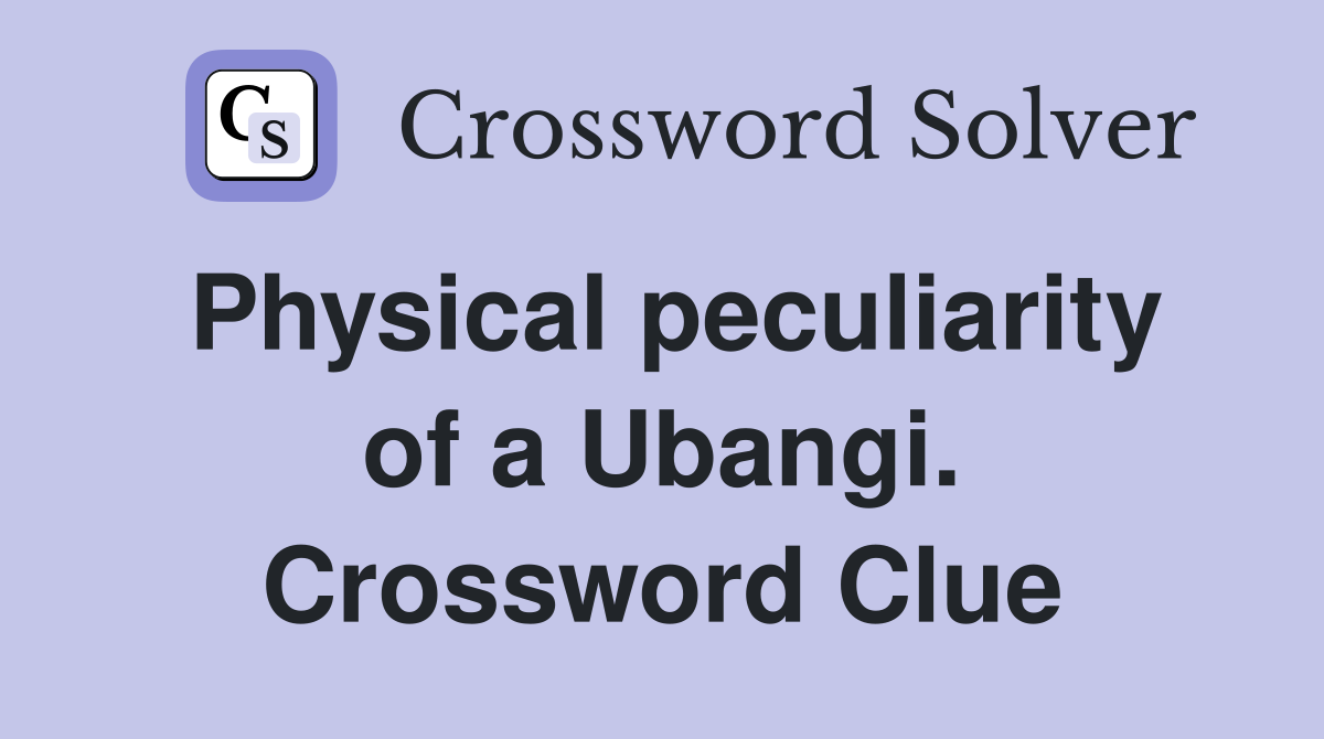 Physical peculiarity of a Ubangi. Crossword Clue