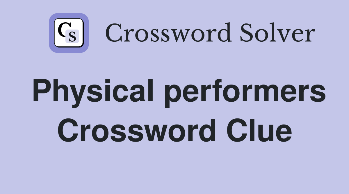 Physical performers Crossword Clue