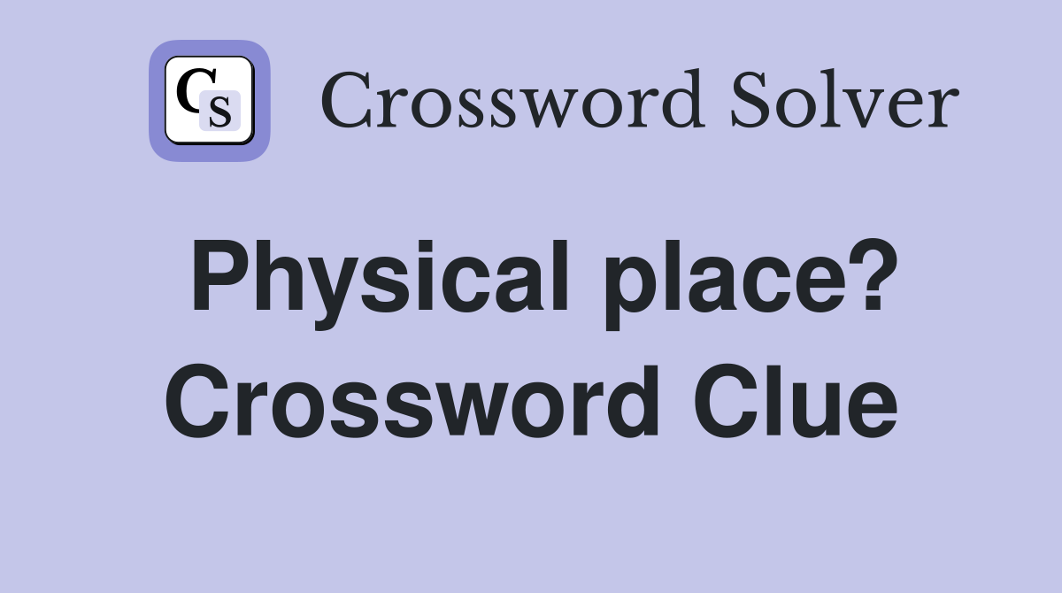 Physical place? Crossword Clue