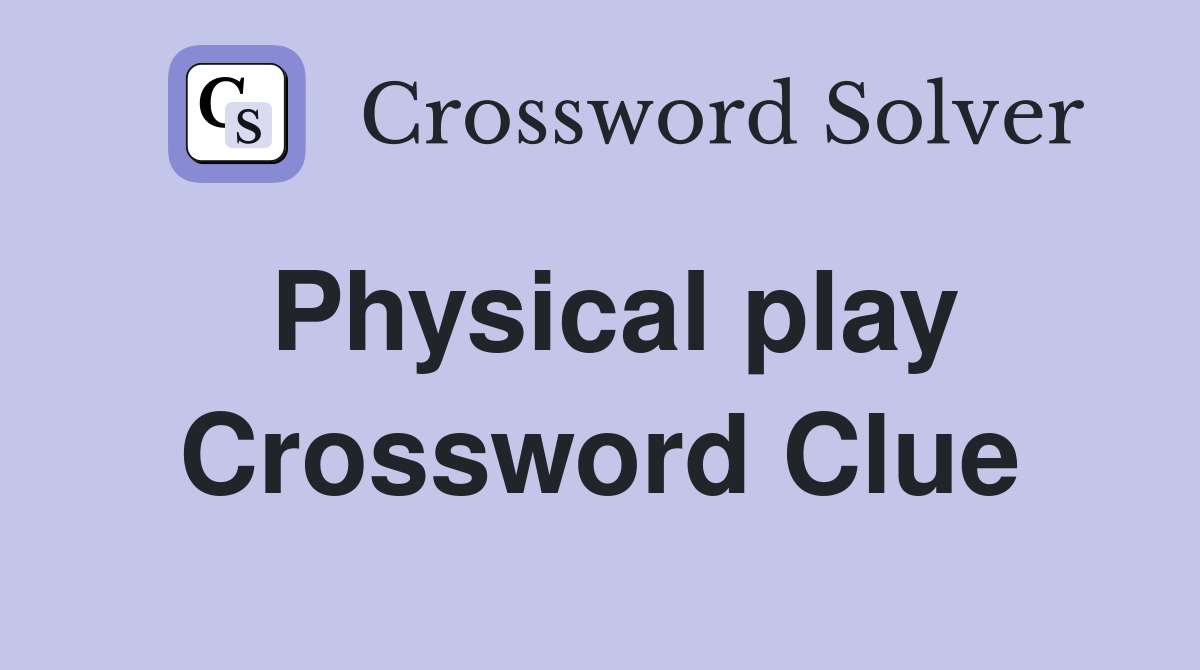 Physical play Crossword Clue