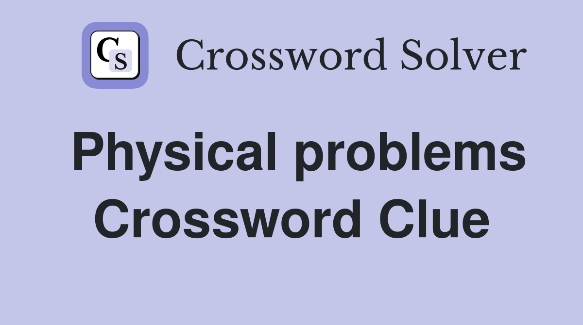 Physical problems Crossword Clue