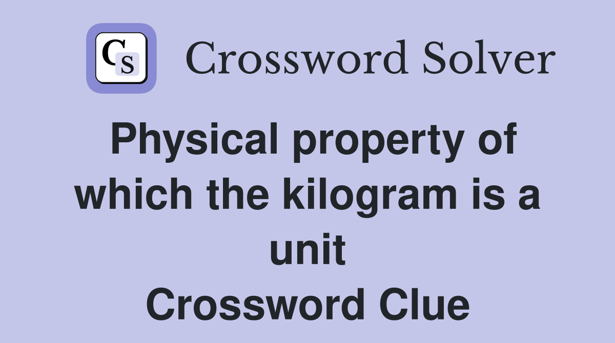 Physical property of which the kilogram is a unit Crossword Clue