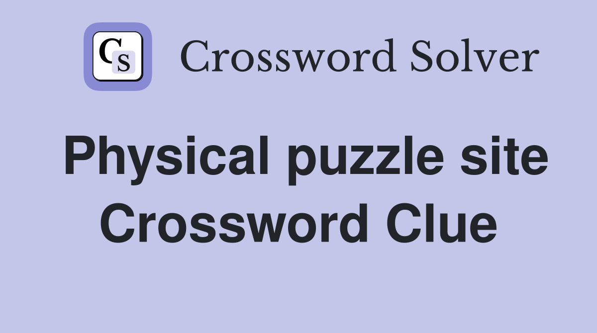 Physical puzzle site Crossword Clue