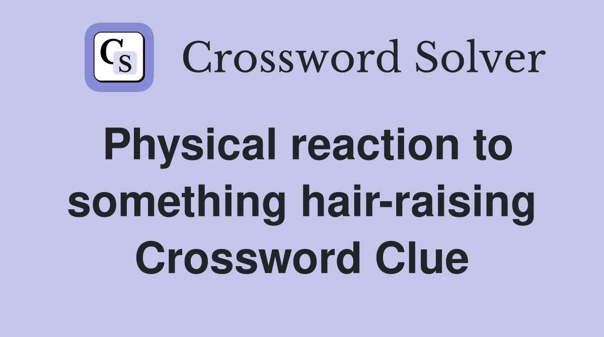Physical reaction to something hair-raising Crossword Clue
