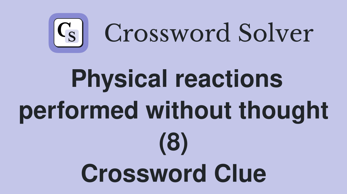Physical reactions performed without thought (8) Crossword Clue