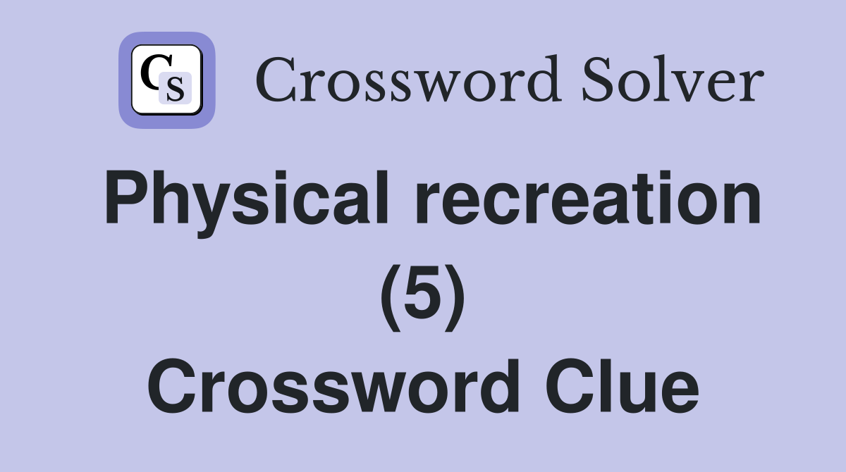 Physical recreation (5) Crossword Clue Answers Crossword Solver