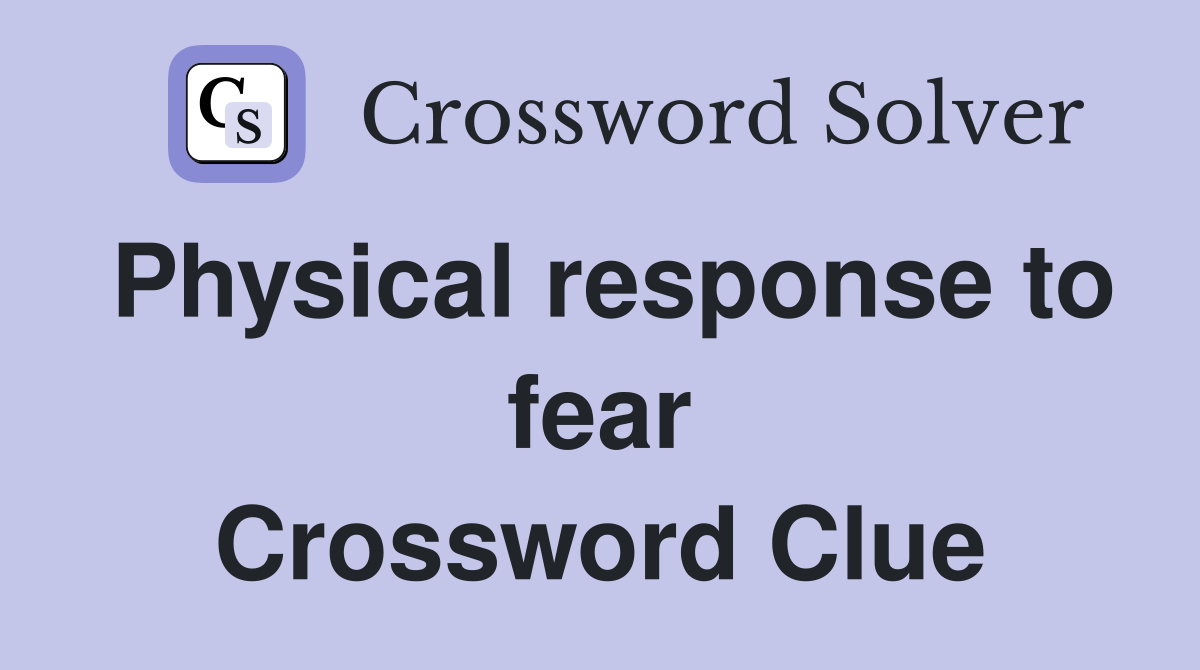 Physical response to fear Crossword Clue