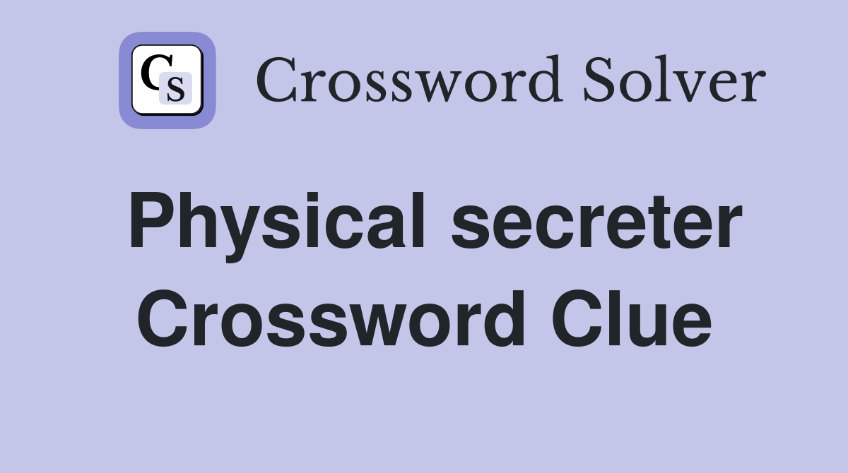 Physical secreter Crossword Clue