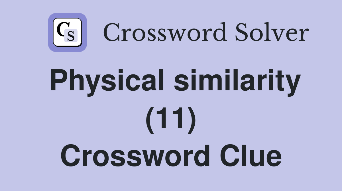 Physical similarity (11) Crossword Clue