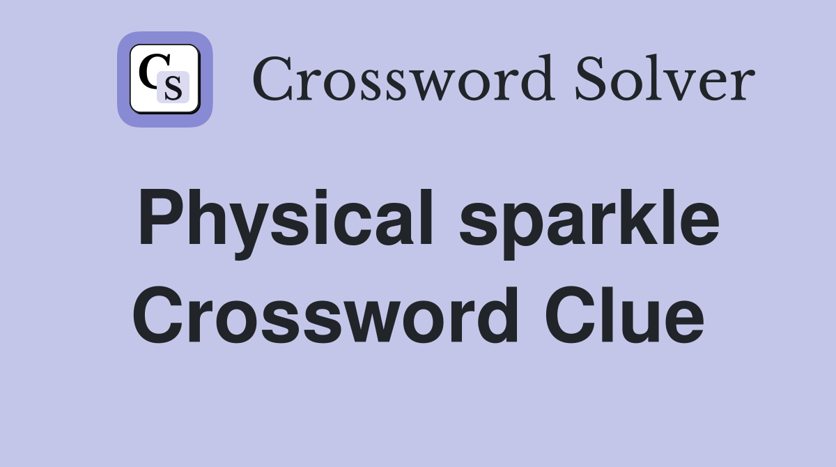 Physical sparkle Crossword Clue