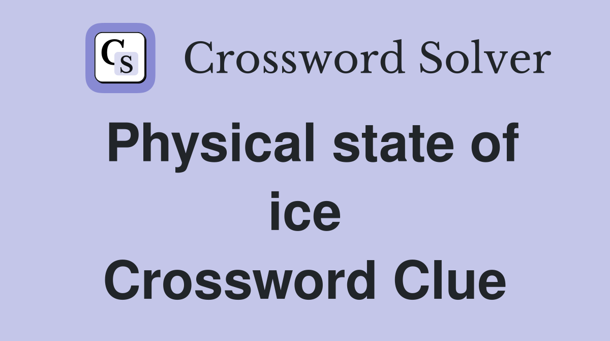 Physical state of ice Crossword Clue